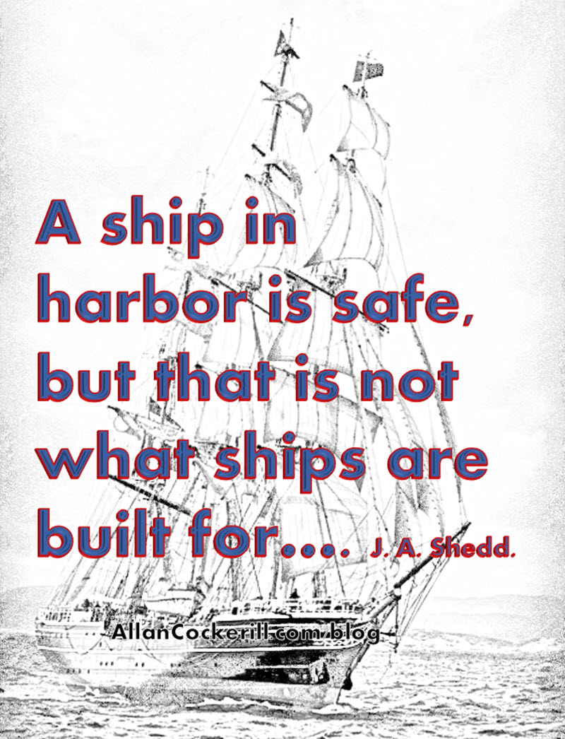 Ships are meant to sail the seas, not sit in harbor